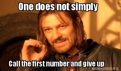 One does not simply call the first number and give up