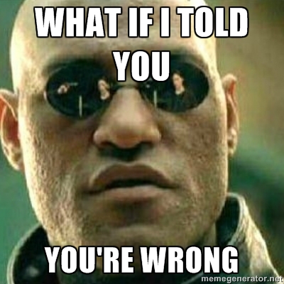 what if i told you youre wrong