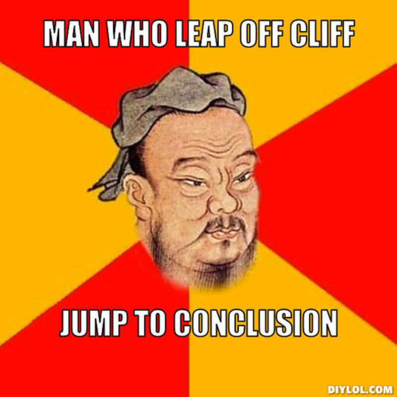resized_confucius-says-meme-generator-man-who-leap-off-cliff-jump-to-conclusion-5aded2
