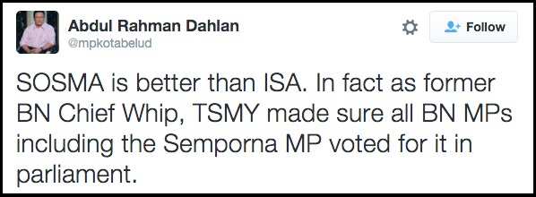 Abdul Rahman Dahlan on Twitter SOSMA is better than ISA. In fact as former BN Chief Whip TSMY made sure all BN MPs including the Semporna MP voted for it in parliament.
