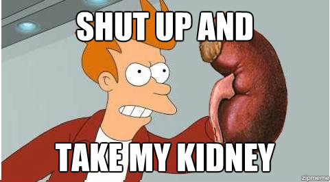 shut-up-and-take-my-kidney