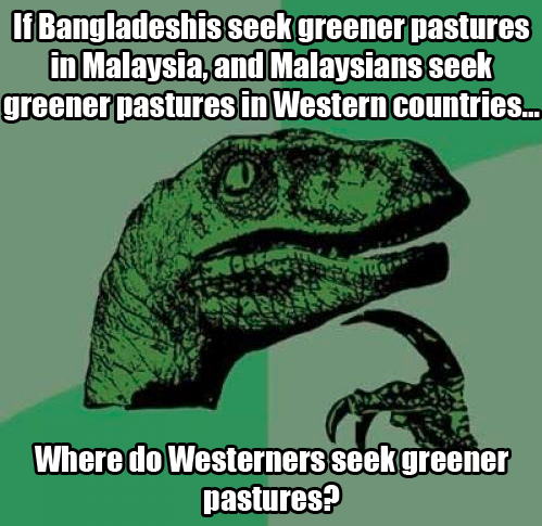 philosoraptor greener pastures malaysia bangladeshi westerner